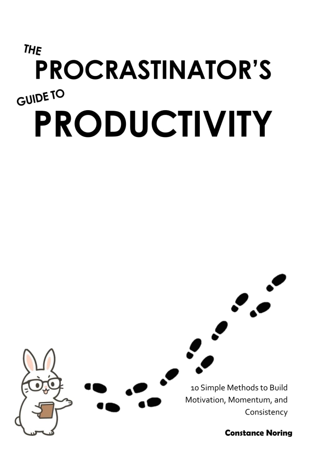 THE PROCRASTINATOR’S GUIDE TO PRODUCTIVITY: 10 Simple Methods to Build Motivation, Momentum, and Consistency
