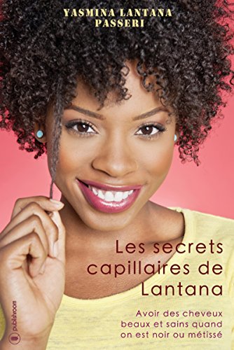Télécharger Les secrets capillaires de Lantana: Avoir des cheveux beaux et sains quand on est noir ou métissé Livre PDF Gratuit