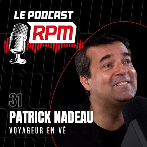 PATRICK NADEAU &ndash; Voyageur en V&Eacute; | Le podcast RPM #31