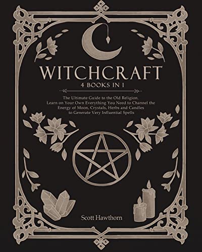 Witchcraft: 4 books in 1: The Ultimate Guide to the Old Religion. Learn on Your Own Everything You N
