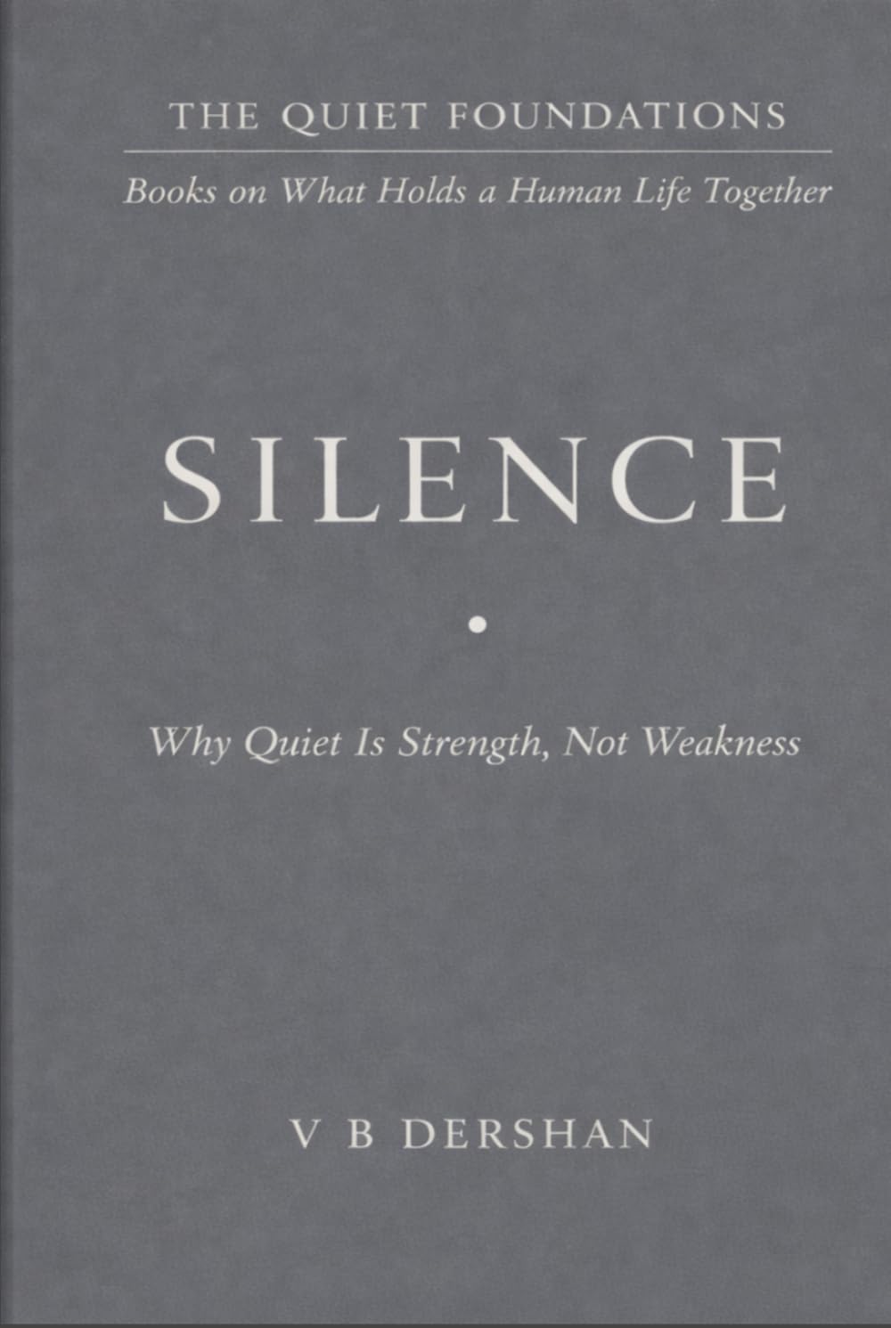 SILENCE: Why Quiet Is Strength, Not Weakness (THE QUIET FOUNDATIONS)
