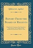  Report From the Board of Regents: Submitted to Congress, of the Operations, Expenditures, and Condition of the Smithsonian Institution, March 3, 1847 (Classic Reprint)