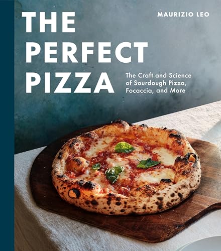 The Perfect Pizza: The Craft and Science of Sourdough Pizza, Focaccia, and More: A Cookbook
