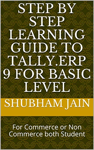 Step by Step Learning Guide to Tally.ERP 9 For Basic Level: For Commerce or Non Commerce both Student (Learn Tally Book 1)