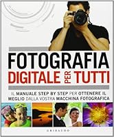 Fotografia digitale per tutti. Il manuale step by step per ottenere il meglio dalla vostra macchina fotografica 8858010396 Book Cover