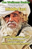 Middle East - The Wellness Seeker: Islamic Medicine and Mysticism: Mesopotamian Healers and Sufi Meditation Practices B0D4MCX77F Book Cover