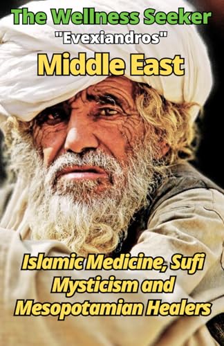 Middle East - The Wellness Seeker: Islamic Medicine and Mysticism: Mesopotamian Healers and Sufi Meditation Practices