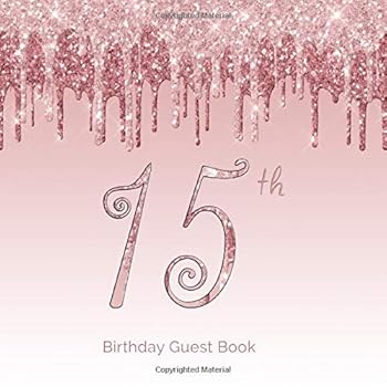 15th Birthday Guest Book: 15 - Quinceanera Rose Blush Pink Dripping Glitter Hand Drawn Designs Keepsake Memento Gift Book For Family Friends To Write In With Messages Good Wishes Comments Square