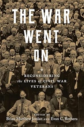 The War Went On: Reconsidering the Lives of Civil War Veterans (Conflicting Worlds: New Dimensions of the American Civil War)