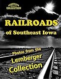 Railroads of Southeast Iowa: Photographs from the Lemberger Collection