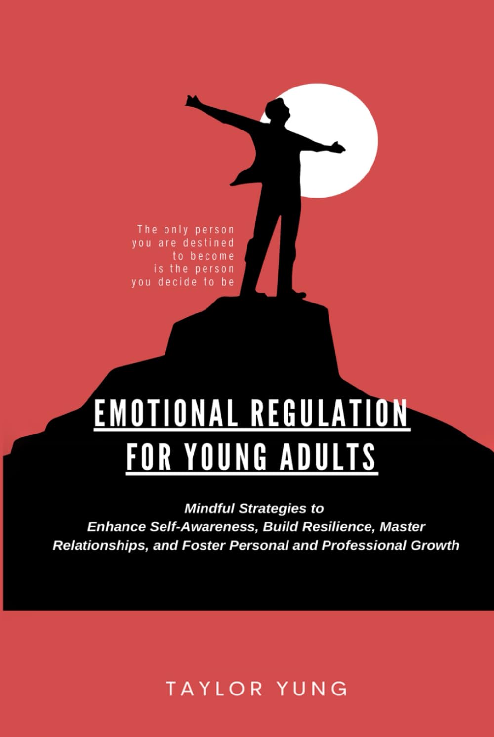 EMOTIONAL REGULATION FOR YOUNG ADULTS: Mindful Strategies To Enhance Self-Awareness, Build Resilience, Master Relationships, And Foster Personal And Professional Growth