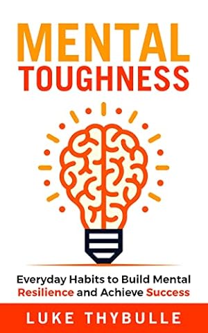 Book cover Mental Toughness: Everyday Habits to Build Mental Resilience and Achieve Success (Self Improvement Series Book 1)