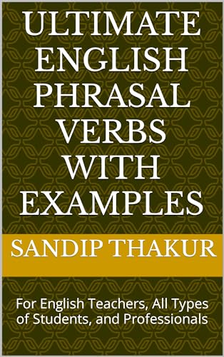 Ultimate English Phrasal Verbs with Examples: For English Teachers, All Types of Students, and Professionals (English Edition)