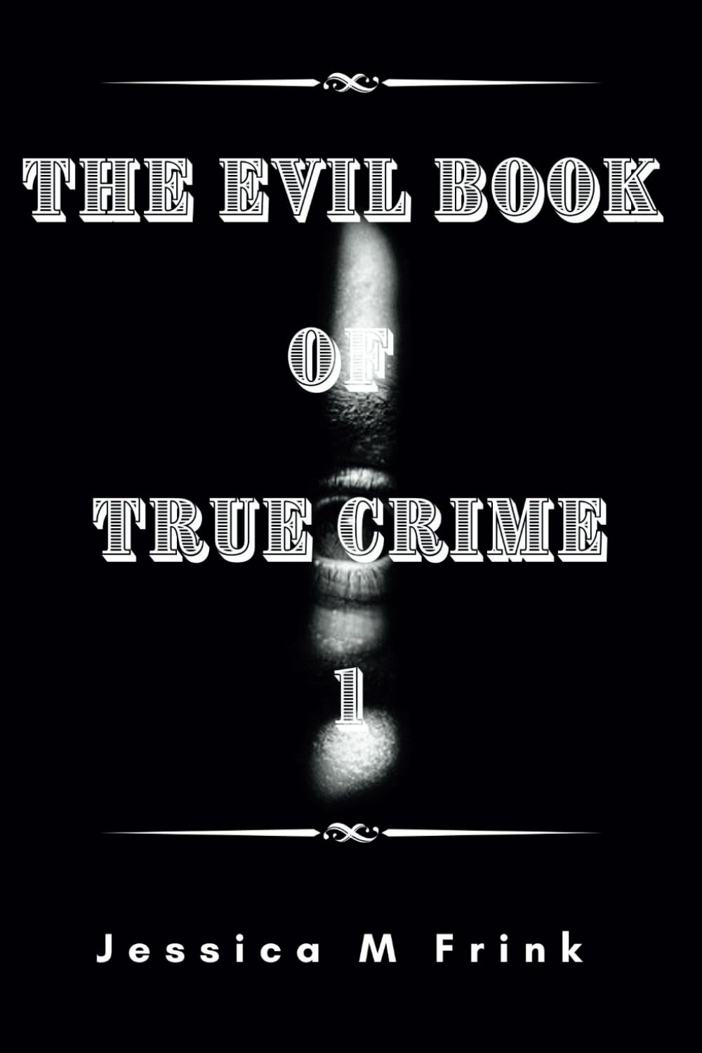 THE EVIL BOOK OF TRUE CRIME 1: 18 (A MUST READ...TRUE CRIMES/BIOGRAPHIES)
