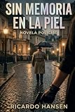SIN MEMORIA EN LA PIEL: NOVELA POLICIAL