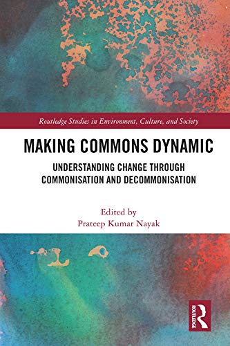 Making Commons Dynamic: Understanding Change Through Commonisation and Decommonisation (Routledge Studies in Environment, Culture, and Society)      1st Edition, Kindle Edition