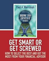 Get Smart or Get Screwed: How To Select The Best and Get The Most From Your Financial Advisor 1480179531 Book Cover