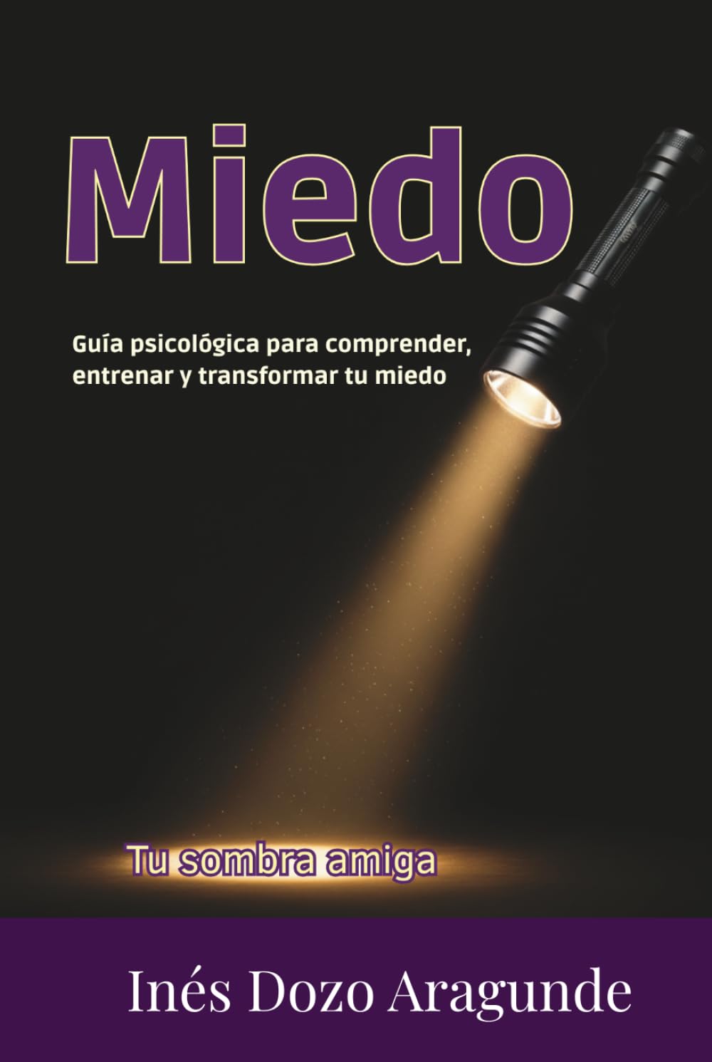 MIEDO, TU SOMBRA AMIGA: Guía psicológica para comprender, entrenar y transformar tu miedo
