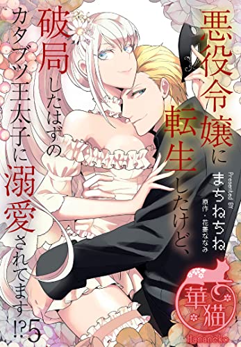 悪役令嬢に転生したけど、破局したはずのカタブツ王太子に溺愛されてます!? 【短編】5 (華猫)