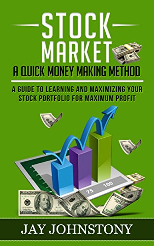 Stock Market: A Quick Money Making Method: A Guide To Learning And Maximizing Your Stock Portfolio For Maximum Profit (Quick Money, Fast Money, Money, Easy Money, Profit, Easy Prof