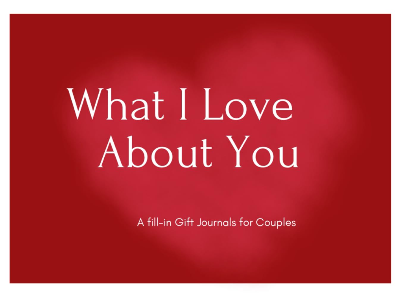 What I Love About You: A Fill-In Gift Journal for Couples