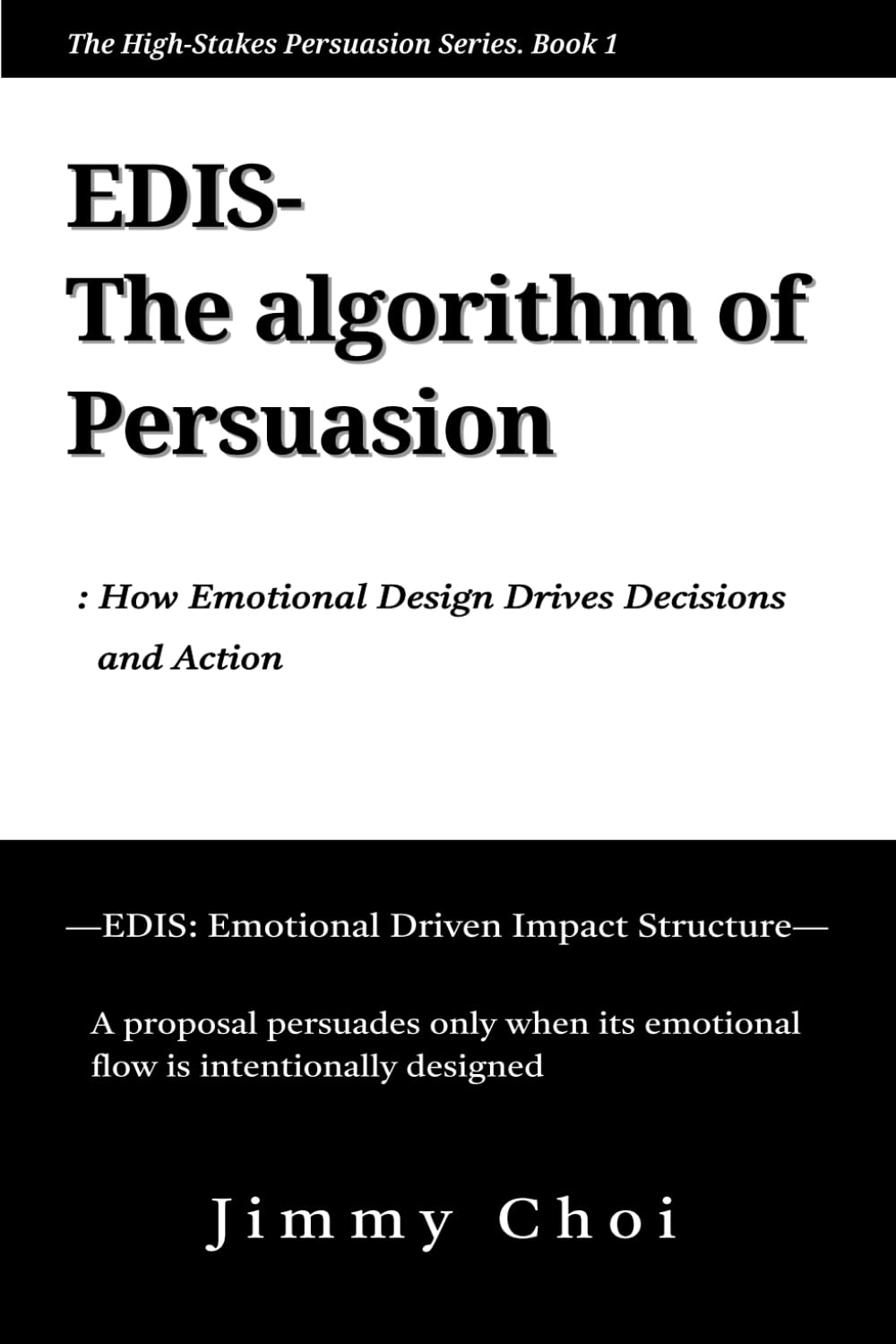 EDIS, The algorithm of persuasion: How emotional design drives decisions, actions, and winning outcomes (THE HIGH-STAKES PERSUASION SERIES)