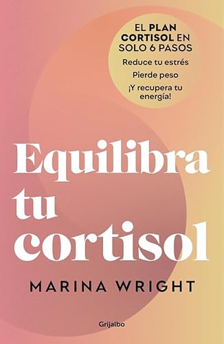 Equilibra tu cortisol: El plan cortisol en solo 5 pasos: reduce tu estrés, pierde peso ¡y recupera la energía! (Bienestar, salud y vida sana)