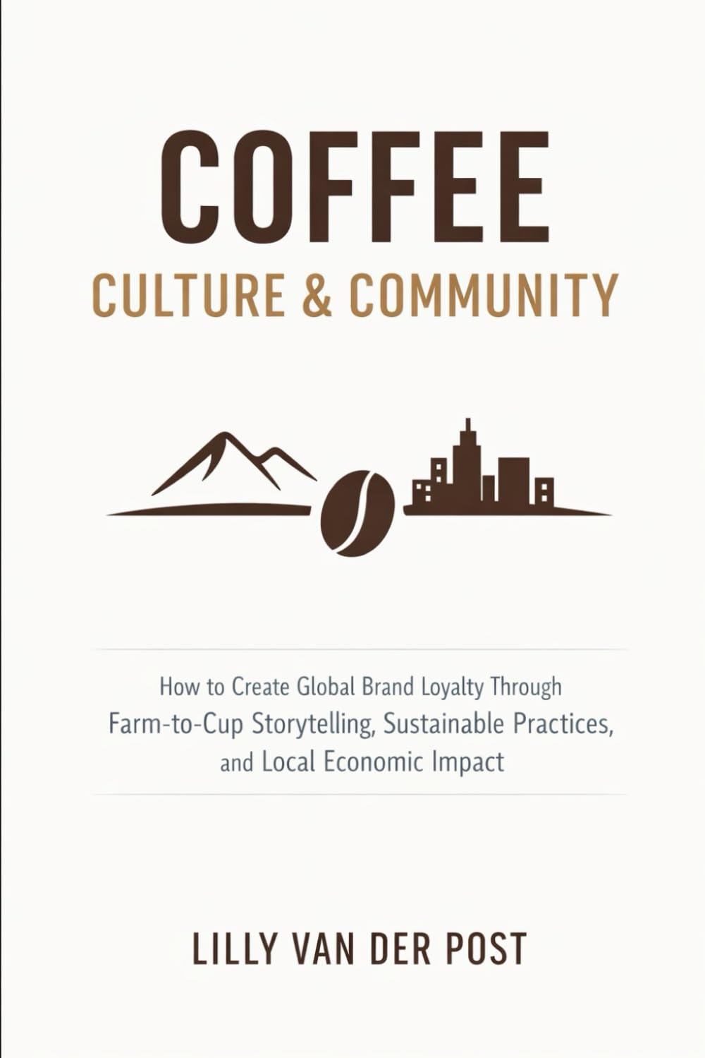 Coffee Culture & Community: How to Create Global Brand Loyalty Through Farm-to-Cup Storytelling, Sustainable Practices, and Local Economic Impact