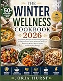 THE WINTER WELLNESS COOKBOOK 2026: Nourishing Recipes for Immunity Support, Healthy Comfort Food, Seasonal Produce, Balanced Meals, Warm Drinks, and Everyday Energy