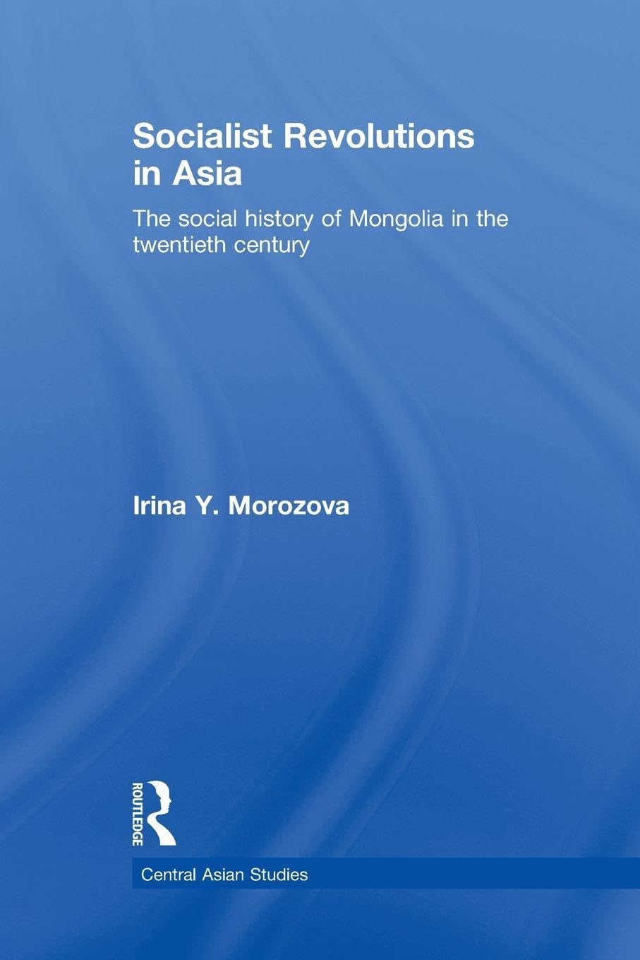 Socialist Revolutions in Asia: The Social History of Mongolia in the 20th Century (Central Asian Studies)