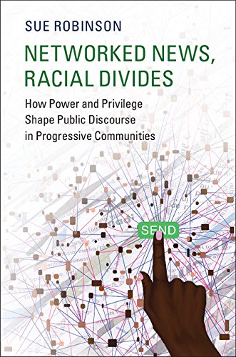 Networked News, Racial Divides: How Power and Privilege Shape Public Discourse in Progressive Communities (Communication, Society and Politics)
