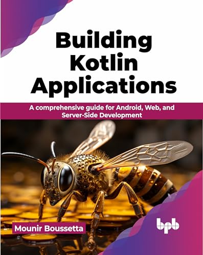 Building Kotlin Applications: A comprehensive guide for Android, Web, and Server-Side Development...