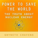 Power to Save the World: The Truth About Nuclear Energy Power to Save the World: The Truth About Nuclear Energy