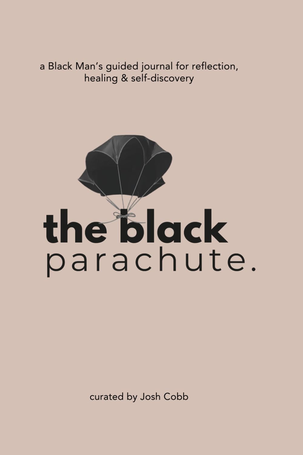 the black parachute: a Black Man’s guided journal for reflection, healing & self-discovery