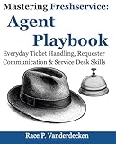 Mastering Freshservice: Agent Playbook: Everyday Ticket Handling, Requester Communication, and Service Desk Skills (English Edition)