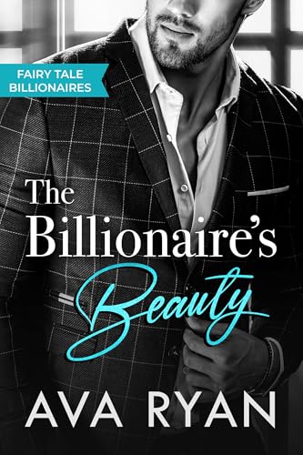 The Billionaire's Beauty: A Steamy Billionaire Romance (Fairy Tale Billionaires Book 2)