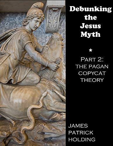 Debunking the Jesus Myth: Part 2: The Pagan Copycat Theory