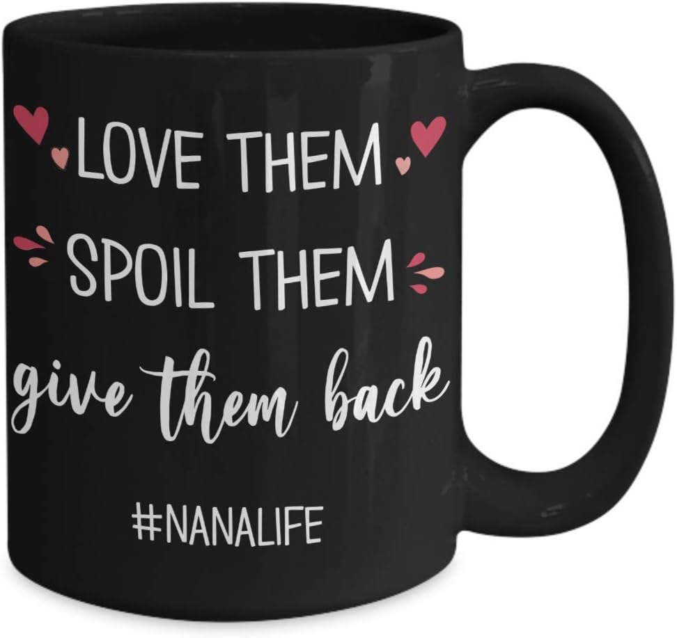 Nana Life Grandma Mug for Mothers Day from Grandchildren Love Them Spoil Them Give Them Back Funny 11 or 15Oz Black Ceramic Novelty Coffee Comment Tea