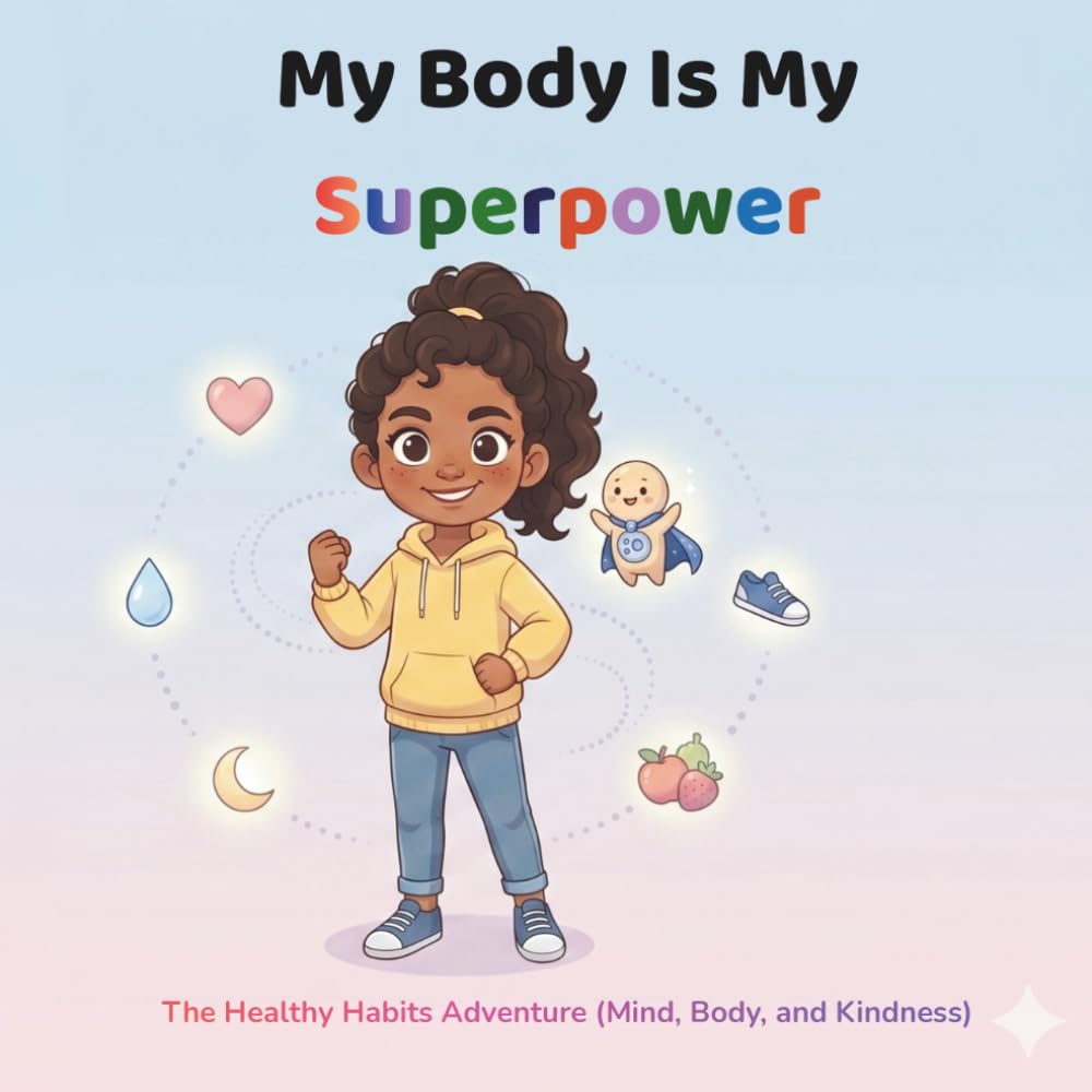 My Body Is My Superpower: The Healthy Habits Adventure (Mind, Body, and Kindness)