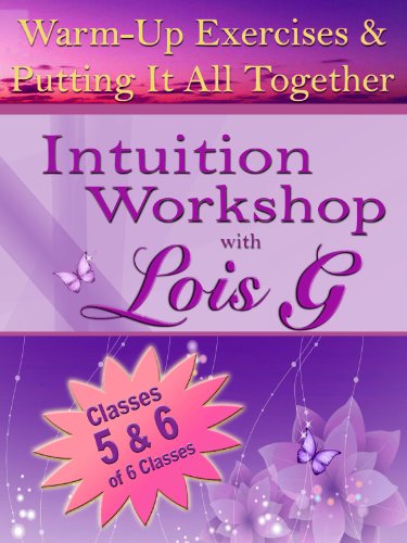 Intuition Workshop with Lois G: Classes 5 & 6