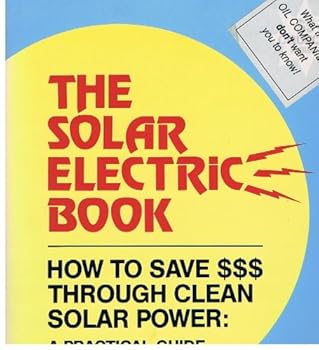 Paperback The solar electric book: How to save $$$ through clean solar power : a practical guide Book