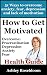 How to Get Motivated and Stop Procrastinating: 51 Ways to Overcome Anxiety, Depression, Fear, and Lack of Motivation (Self-help for Overcoming Procrastination And Being More Motivated)