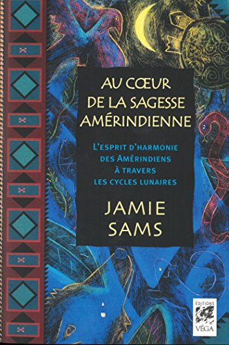 Télécharger Au coeur de la sagesse amérindienne : L'esprit d'harmonie des Amérindiens à travers les cycles lu PDF Ebook En Ligne