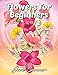 Flowers for Beginners: An Adult Coloring Book with Fun, Easy, and Relaxing Coloring Pages
