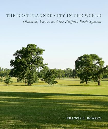 Best Planned City In The World: Olmsted, Vaux, and the Buffalo Park System (Designing the American Park)