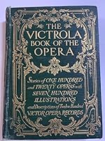 The Victrola Book of the Opera Stories of One-Hundred and Twenty Operas with Seven-Hundred Illustrations and Descriptions of Twelve-Hundred Victor Opera Records Fourth Revised Edition B08BC2JL3T Book Cover