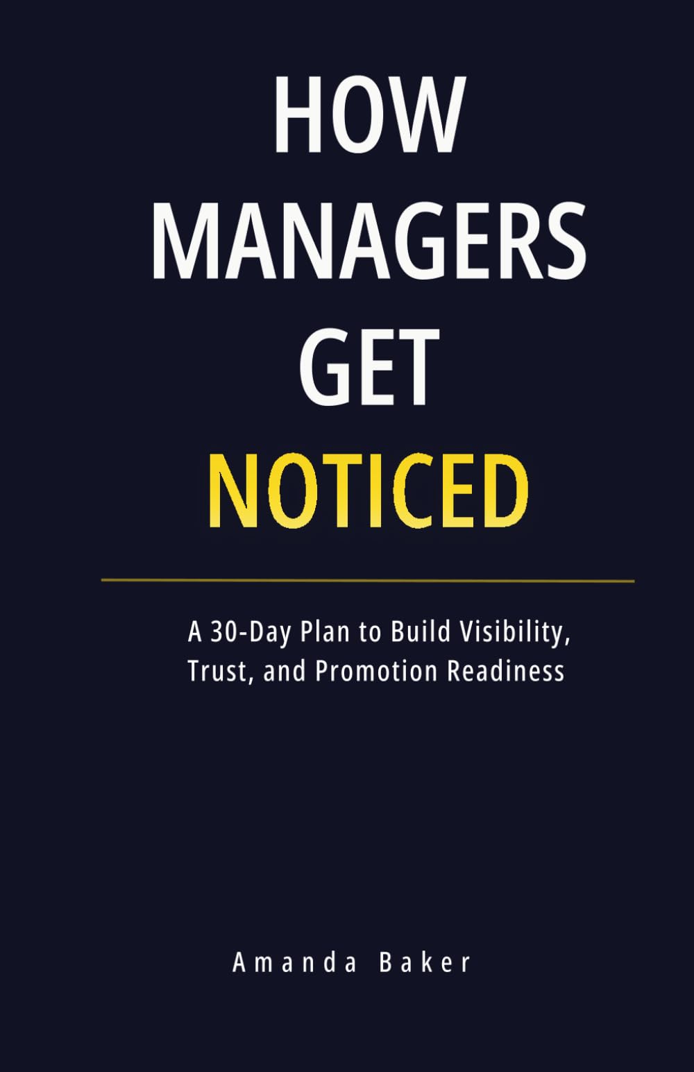 How Managers Get Noticed: A 30-Day Plan to Build Visibility, Trust, and Promotion Readiness