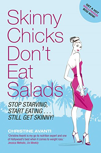 Skinny Chicks Don't Eat Salads: Stop Starving, Start Eating ... Still Get Skinny!