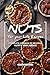 NUTS for your Life Recipes: A Complete Cookbook of Delicious, Nutty Dish Ideas!