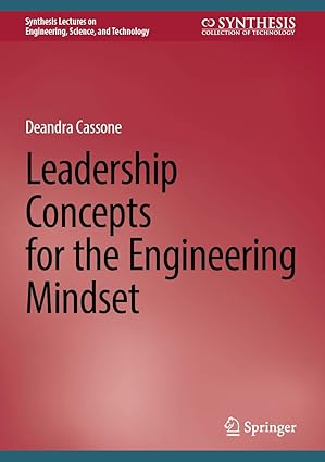 Leadership Concepts for the Engineering Mindset (Synthesis Lectures on Engineering, Science, and Technology)